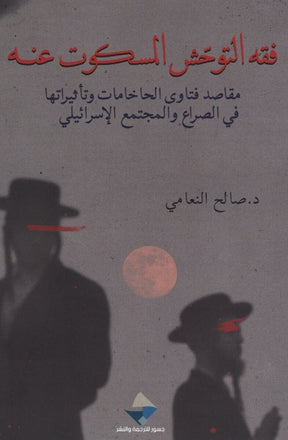 فقه التوحش المسكوت عنه: مقاصد فتاوى الحاخامات وتأثيراتها في الصراع والمجتمع الاسرائيلي
